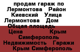 продам гараж по Лермонтова › Район ­ Киевский › Улица ­ Лермонтова › Дом ­ 35 › Общая площадь ­ 24 › Цена ­ 250 000 - Крым, Симферополь Недвижимость » Гаражи   . Крым,Симферополь